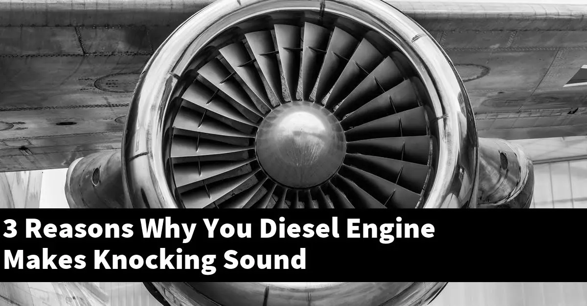 3 Reasons Why You Diesel Engine Makes Knocking Sound