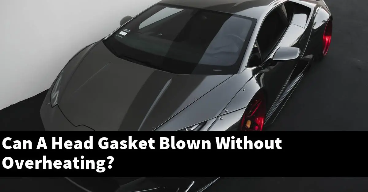 Can A Head Gasket Blown Without Overheating?