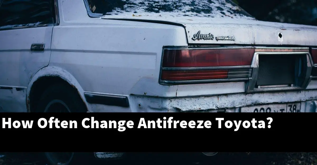 How Often Change Antifreeze Toyota?