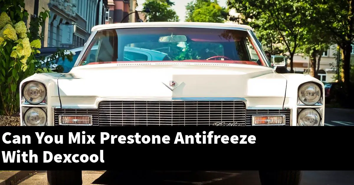 Can You Mix Prestone Antifreeze With Dexcool