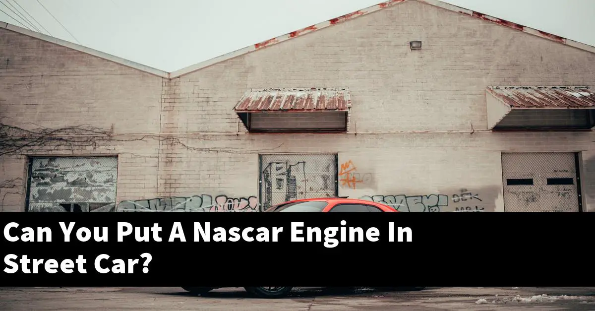 Can You Put A Nascar Engine In Street Car?