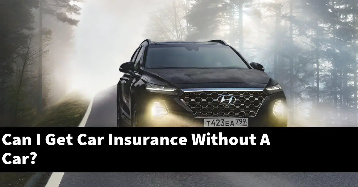 Can I Get Car Insurance Without A Car?