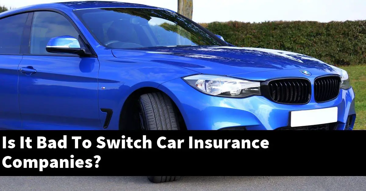 Is It Bad To Switch Car Insurance Companies?