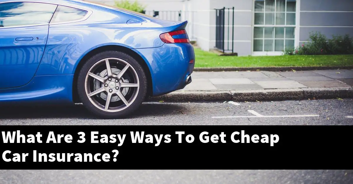 What Are 3 Easy Ways To Get Cheap Car Insurance?