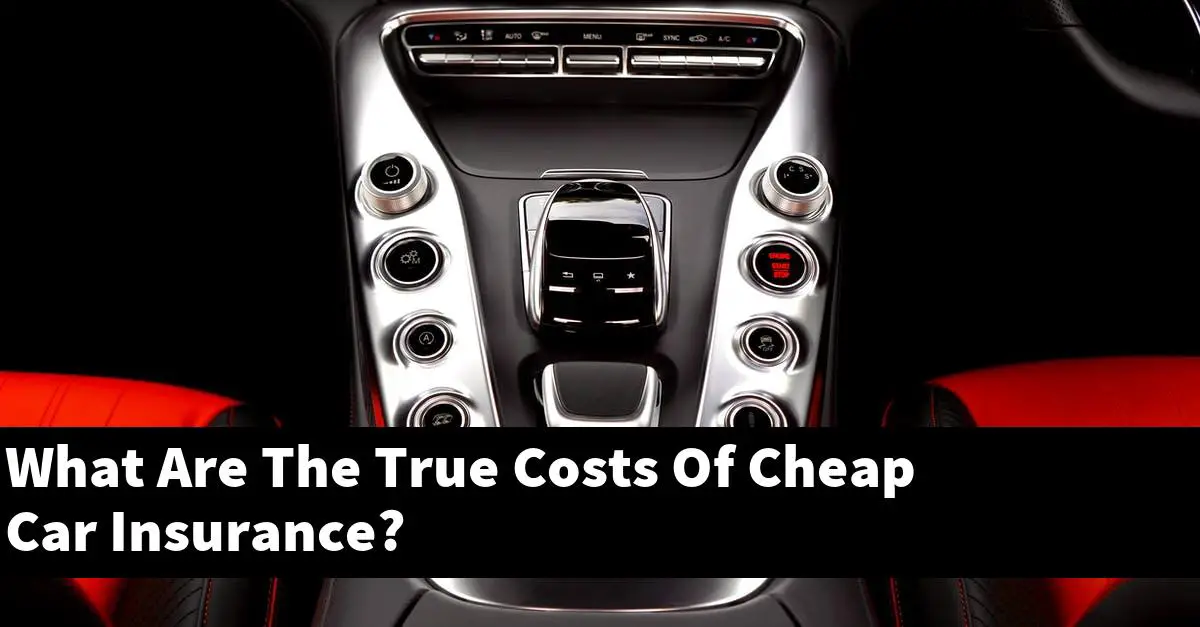 What Are The True Costs Of Cheap Car Insurance?