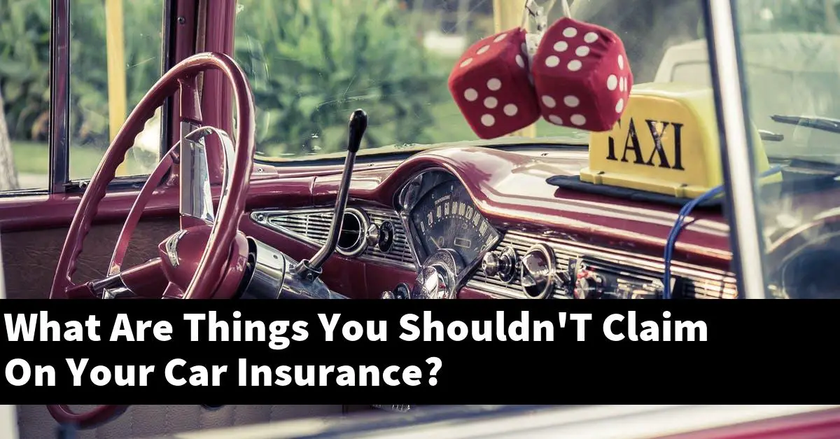 What Are Things You Shouldn'T Claim On Your Car Insurance?